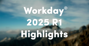 Our Workday 2025 R1 Highlights